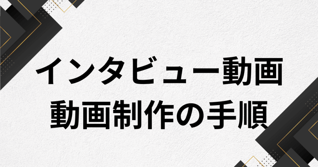 インタビュー動画制作の基本手順