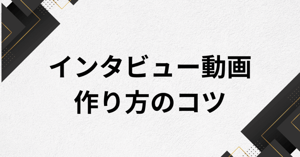 採用動画で使える“インタビュー成功のコツ”