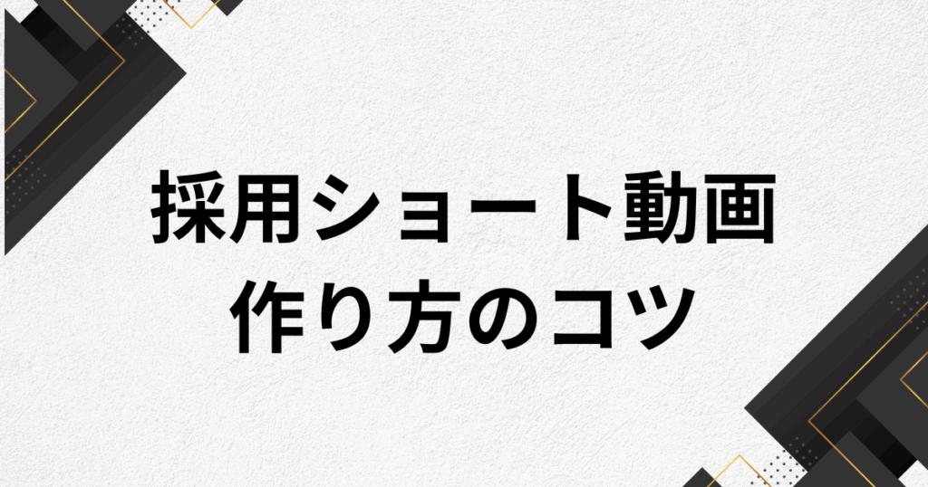 採用ショート動画の作り方のコツ