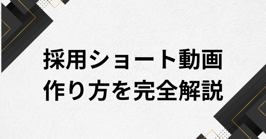 採用ショート動画の作り方を完全解説