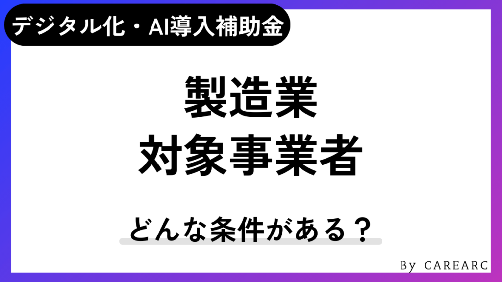 デジタル化・AI導入補助金（IT導入補助金）が活用できる製造業の対象条件