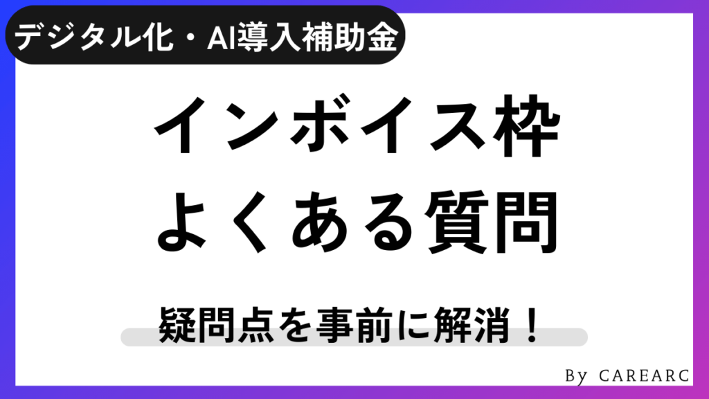 デジタル化・AI導入補助金（旧IT導入補助金）インボイス枠を検討中の方によくある質問